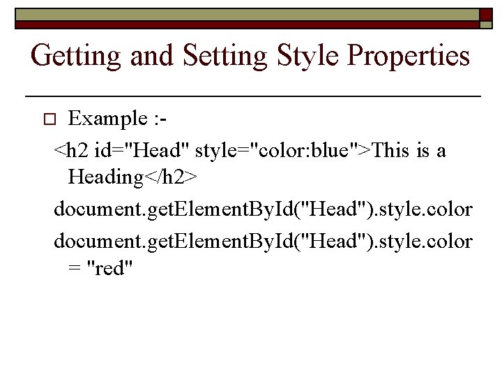 Getting and Setting Style Properties Example : <h 2 id="Head" style="color: blue">This is a