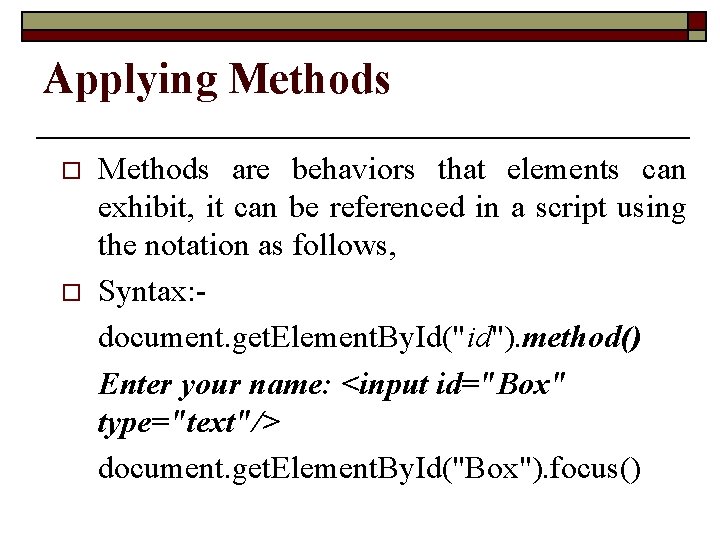 Applying Methods o o Methods are behaviors that elements can exhibit, it can be