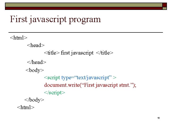 First javascript program <html> <head> <title> first javascript </title> </head> <body> <script type=“text/javascript” >