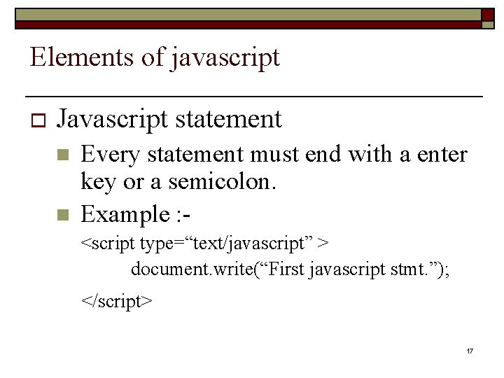 Elements of javascript o Javascript statement n n Every statement must end with a