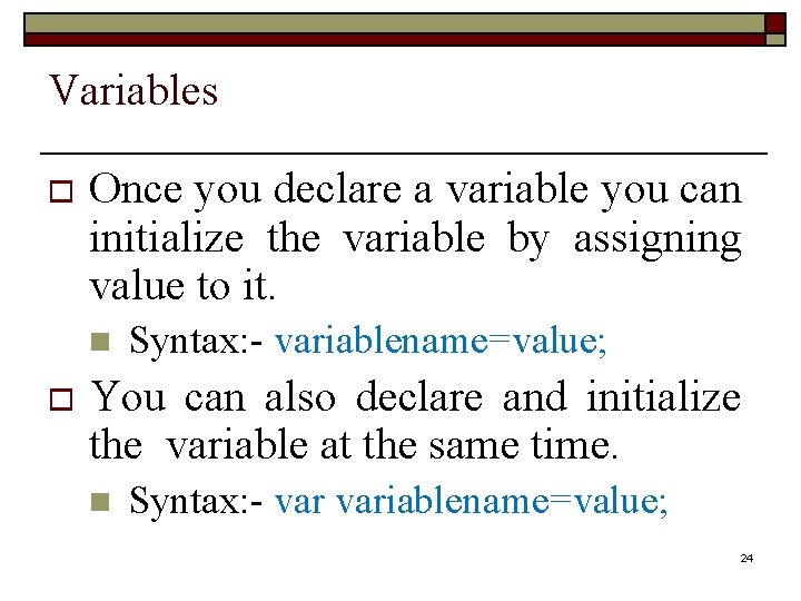 Variables o Once you declare a variable you can initialize the variable by assigning