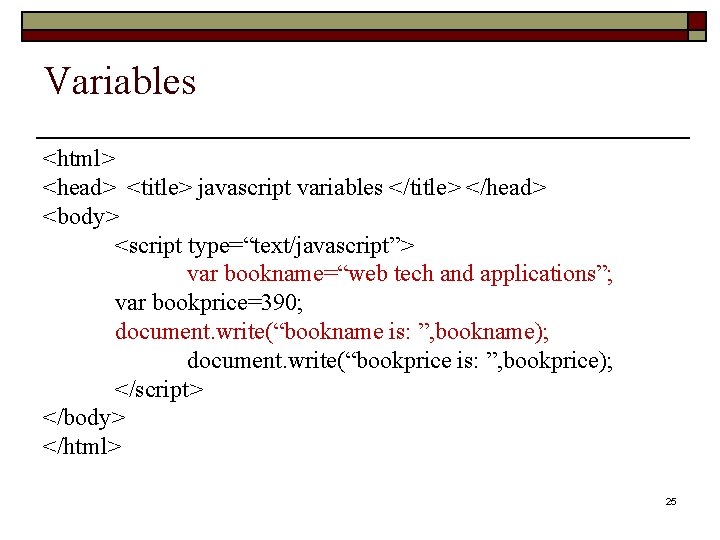 Variables <html> <head> <title> javascript variables </title> </head> <body> <script type=“text/javascript”> var bookname=“web tech