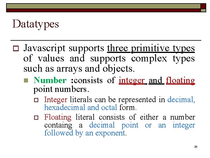 Datatypes o Javascript supports three primitive types of values and supports complex types such
