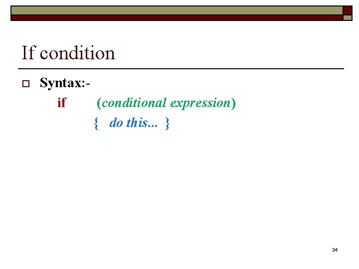 If condition o Syntax: if (conditional expression) { do this. . . } 34