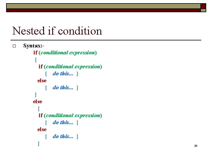 Nested if condition Syntax: if (conditional expression) { do this. . . } else