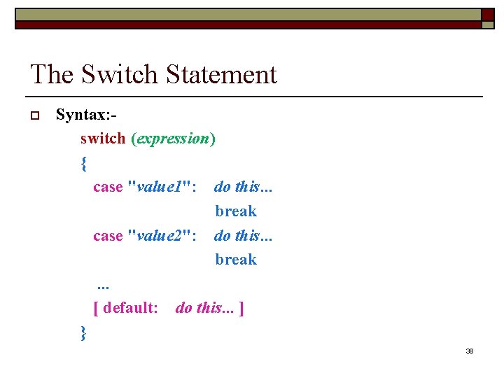 The Switch Statement Syntax: switch (expression) { case "value 1": do this. . .