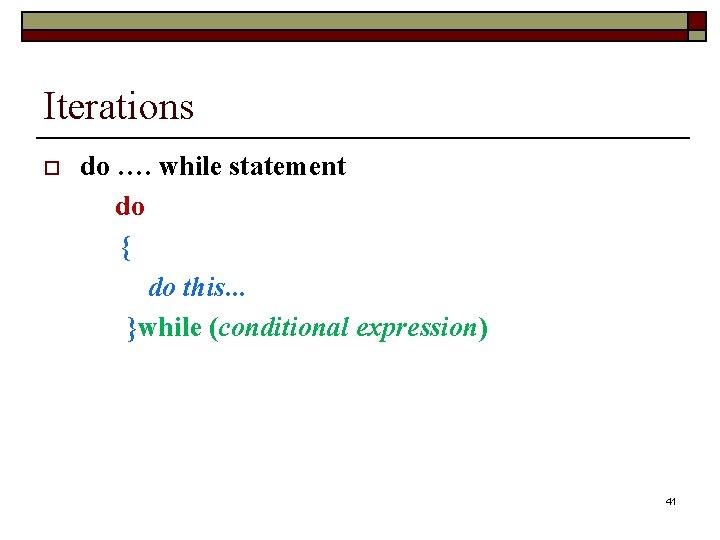 Iterations do …. while statement do { do this. . . }while (conditional expression)