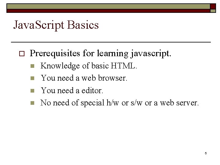 Java. Script Basics o Prerequisites for learning javascript. n n Knowledge of basic HTML.