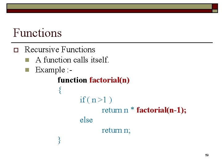 Functions o Recursive Functions n A function calls itself. n Example : function factorial(n)