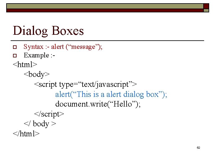 Dialog Boxes o o Syntax : - alert (“message”); Example : - <html> <body>