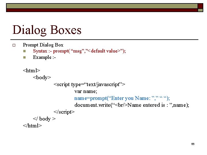 Dialog Boxes o Prompt Dialog Box n Syntax : - prompt( “msg”, ”<default value>”);