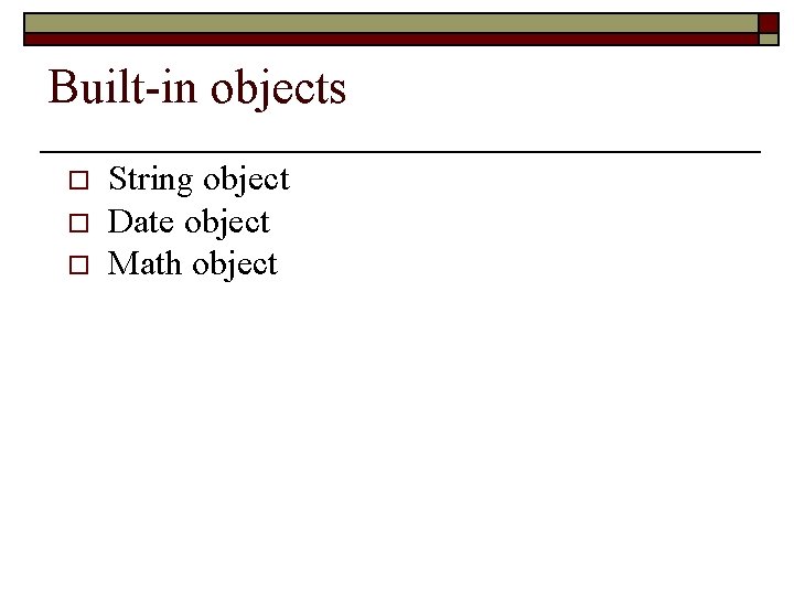 Built-in objects o o o String object Date object Math object 