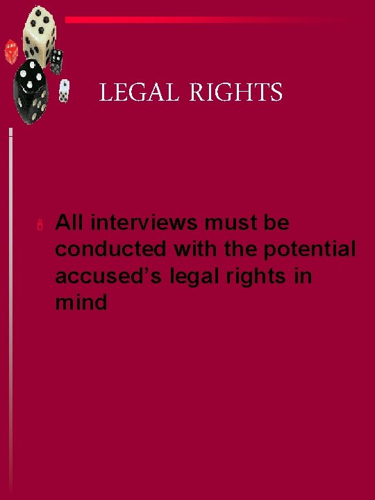 LEGAL RIGHTS ' All interviews must be conducted with the potential accused’s legal rights