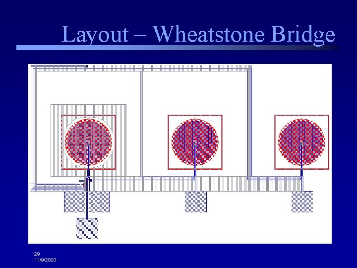Layout – Wheatstone Bridge Etched Sensor 29 11/9/2020 Non-Etched 
