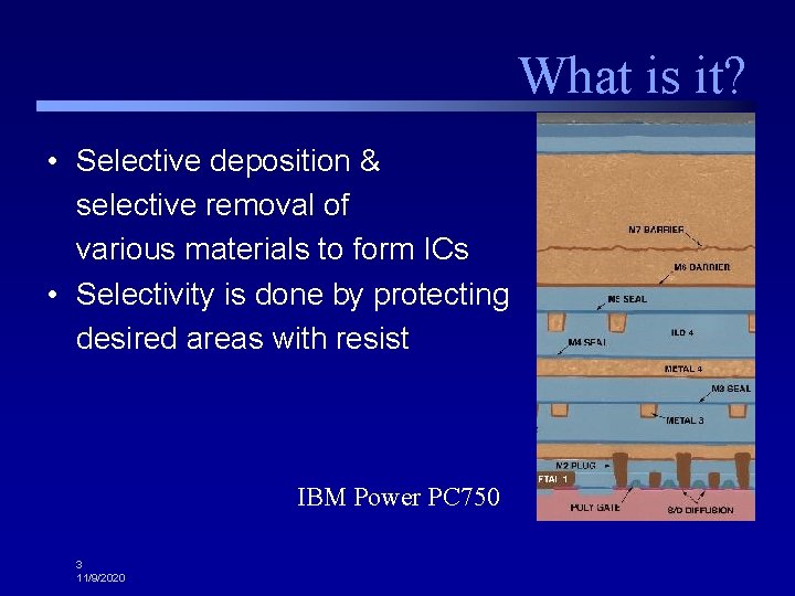 What is it? • Selective deposition & selective removal of various materials to form