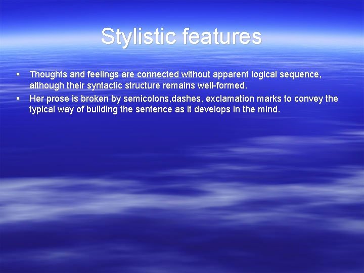 Stylistic features Thoughts and feelings are connected without apparent logical sequence, although their syntactic