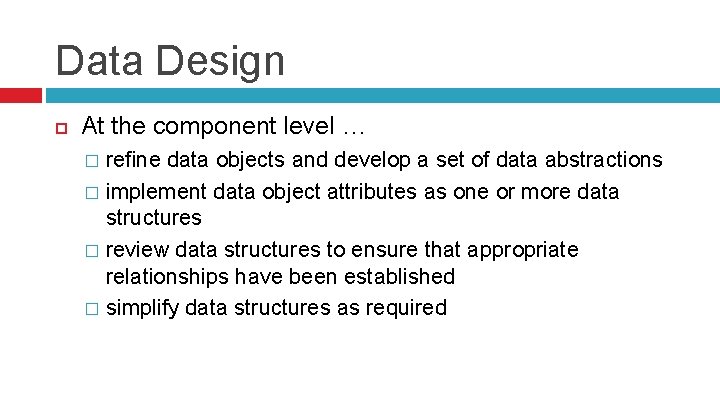 Data Design At the component level … refine data objects and develop a set