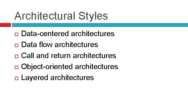 Architectural Styles Data-centered architectures Data flow architectures Call and return architectures Object-oriented architectures Layered