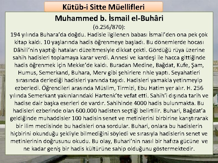 Kütüb-i Sitte Müellifleri Muhammed b. İsmail el-Buhâri (ö. 256/870): 194 yılında Buhara’da doğdu. Hadisle