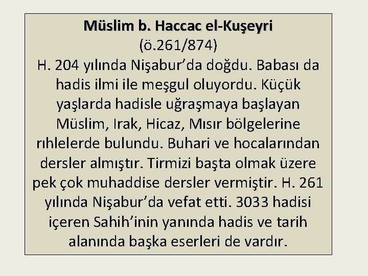 Müslim b. Haccac el-Kuşeyri (ö. 261/874) H. 204 yılında Nişabur’da doğdu. Babası da hadis
