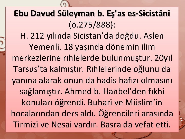Ebu Davud Süleyman b. Eş’as es-Sicistâni (ö. 275/888): H. 212 yılında Sicistan’da doğdu. Aslen