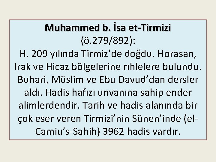 Muhammed b. İsa et-Tirmizi (ö. 279/892): H. 209 yılında Tirmiz’de doğdu. Horasan, Irak ve