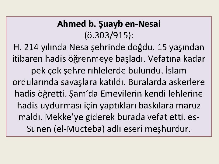 Ahmed b. Şuayb en-Nesai (ö. 303/915): H. 214 yılında Nesa şehrinde doğdu. 15 yaşından