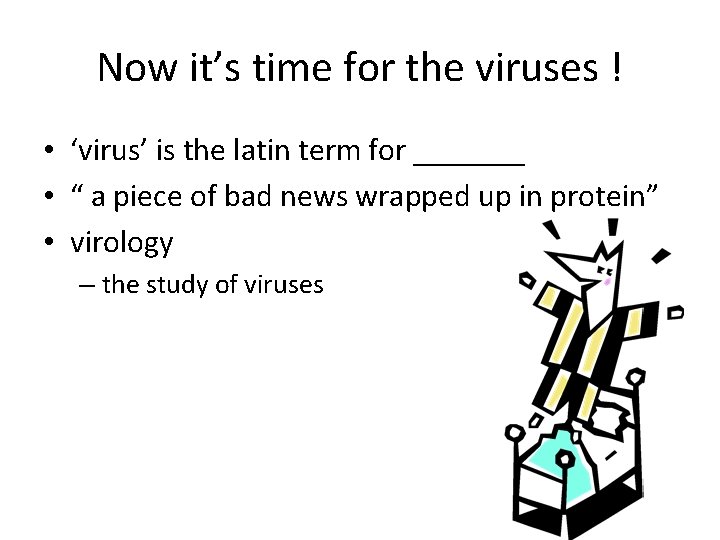 Now it’s time for the viruses ! • ‘virus’ is the latin term for