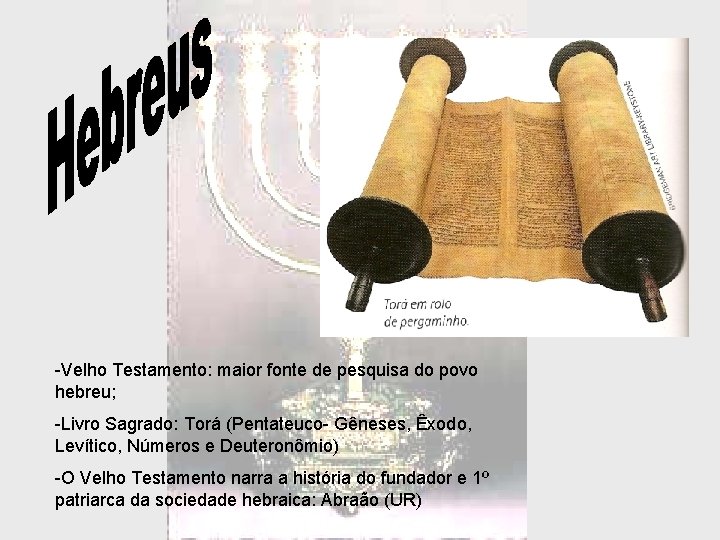 -Velho Testamento: maior fonte de pesquisa do povo hebreu; -Livro Sagrado: Torá (Pentateuco- Gêneses, -Velho Testamento: maior fonte de pesquisa do povo hebreu; -Livro Sagrado: Torá (Pentateuco- Gêneses,