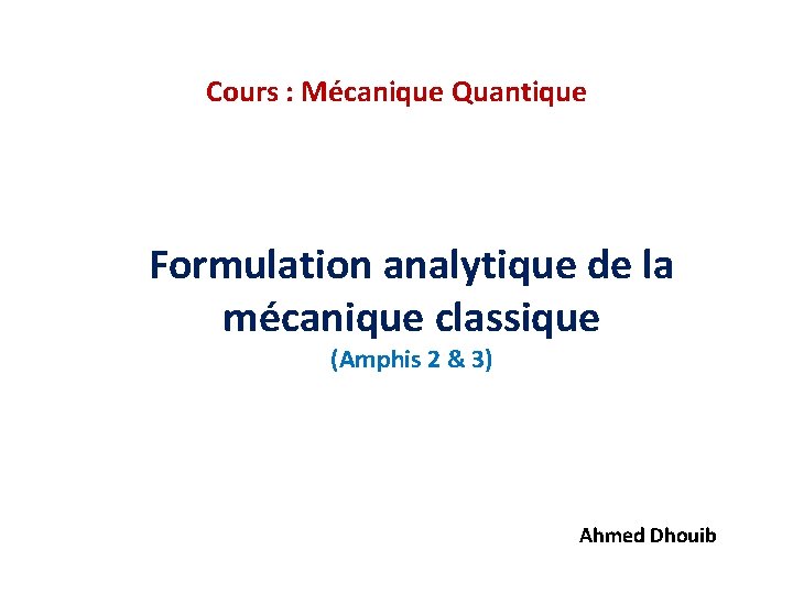 Cours : Mécanique Quantique Formulation analytique de la mécanique classique (Amphis 2 & 3)