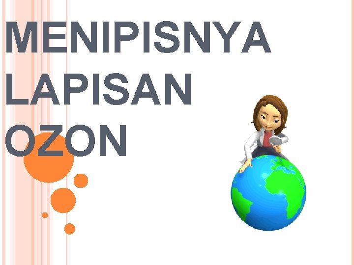 MENIPISNYA LAPISAN OZON MENIPISNYA LAPISAN OZON