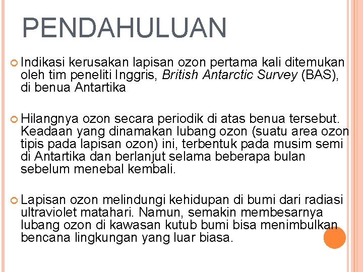 PENDAHULUAN Indikasi kerusakan lapisan ozon pertama kali ditemukan oleh tim peneliti Inggris, British Antarctic PENDAHULUAN Indikasi kerusakan lapisan ozon pertama kali ditemukan oleh tim peneliti Inggris, British Antarctic