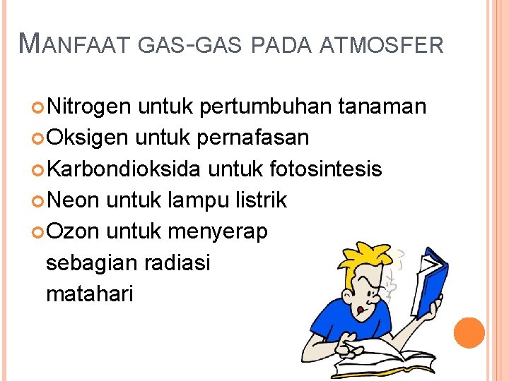 MANFAAT GAS-GAS PADA ATMOSFER Nitrogen untuk pertumbuhan tanaman Oksigen untuk pernafasan Karbondioksida untuk fotosintesis MANFAAT GAS-GAS PADA ATMOSFER Nitrogen untuk pertumbuhan tanaman Oksigen untuk pernafasan Karbondioksida untuk fotosintesis