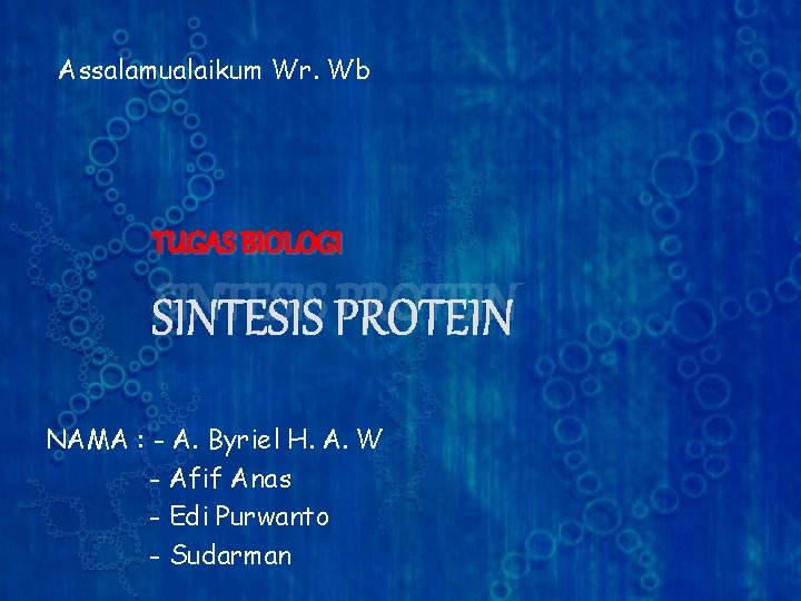 Assalamualaikum Wr. Wb TUGAS BIOLOGI SINTESIS PROTEIN NAMA : - A. Byriel H. A.