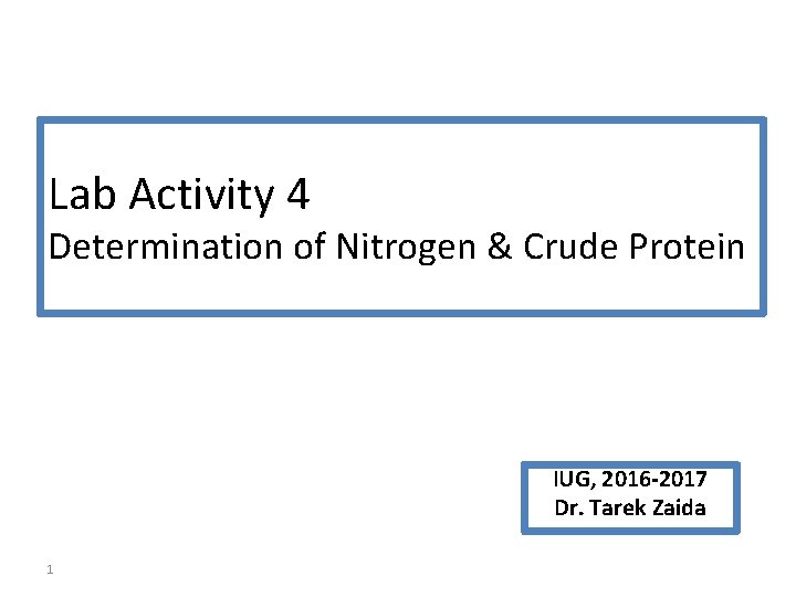 Lab Activity 4 Determination of Nitrogen & Crude Protein IUG, 2016 -2017 Dr. Tarek