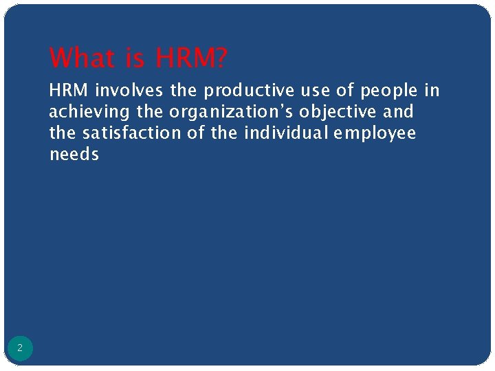 What is HRM? HRM involves the productive use of people in achieving the organization’s