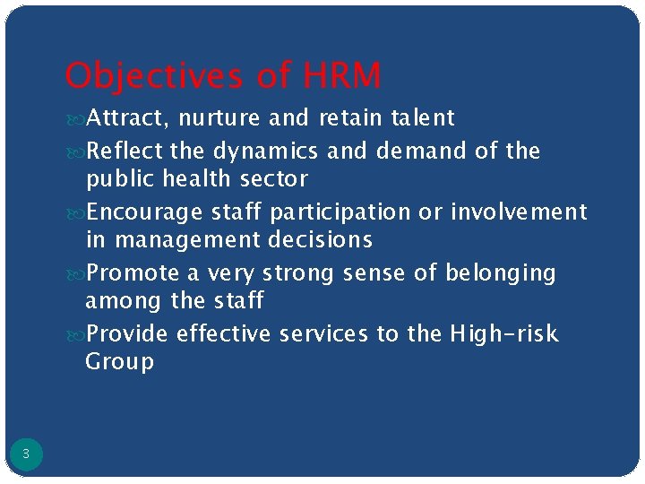 Objectives of HRM Attract, nurture and retain talent Reflect the dynamics and demand of