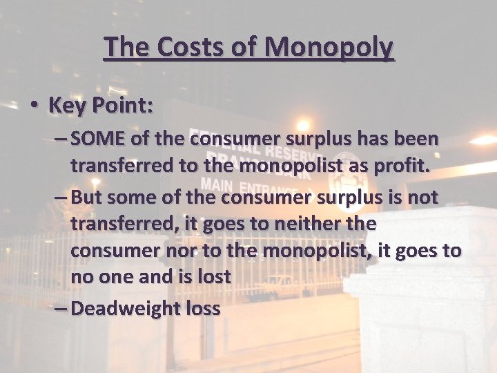 The Costs of Monopoly • Key Point: – SOME of the consumer surplus has