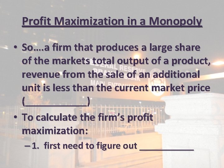 Profit Maximization in a Monopoly • So…. a firm that produces a large share