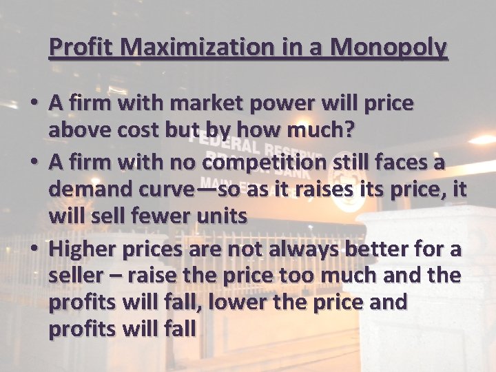 Profit Maximization in a Monopoly • A firm with market power will price above