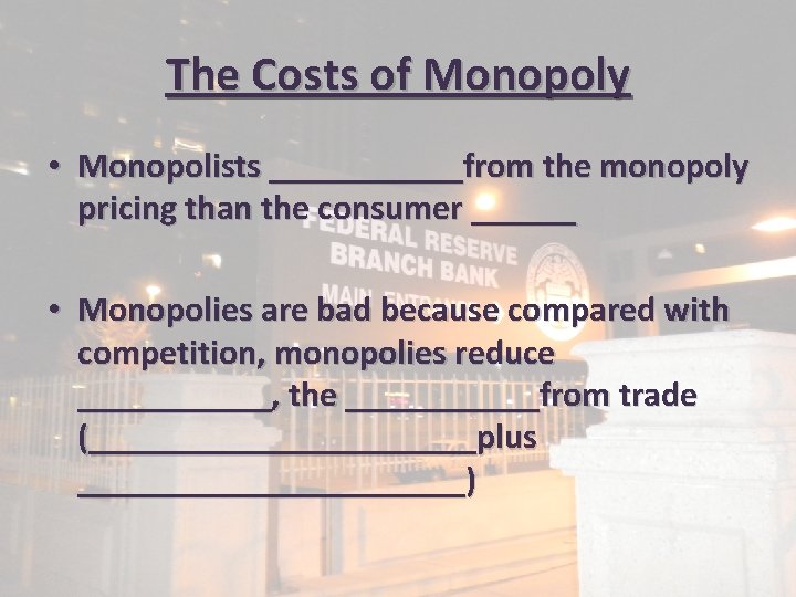 The Costs of Monopoly • Monopolists ______from the monopoly pricing than the consumer ______