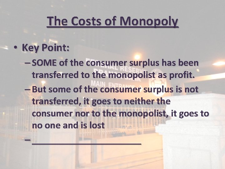 The Costs of Monopoly • Key Point: – SOME of the consumer surplus has