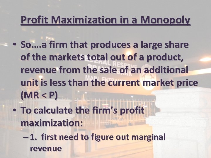 Profit Maximization in a Monopoly • So…. a firm that produces a large share