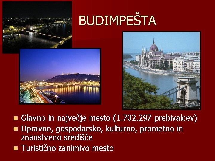 BUDIMPEŠTA Glavno in največje mesto (1. 702. 297 prebivalcev) n Upravno, gospodarsko, kulturno, prometno