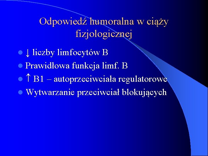 Odpowiedź humoralna w ciąży fizjologicznej l ↓ liczby limfocytów B l Prawidłowa funkcja limf.