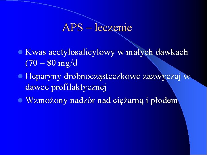 APS – leczenie l Kwas acetylosalicylowy w małych dawkach (70 – 80 mg/d l