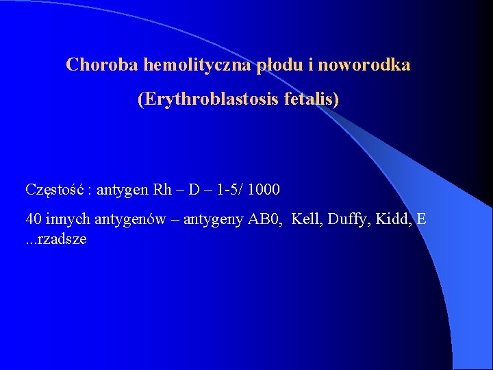 Choroba hemolityczna płodu i noworodka (Erythroblastosis fetalis) Częstość : antygen Rh – D –
