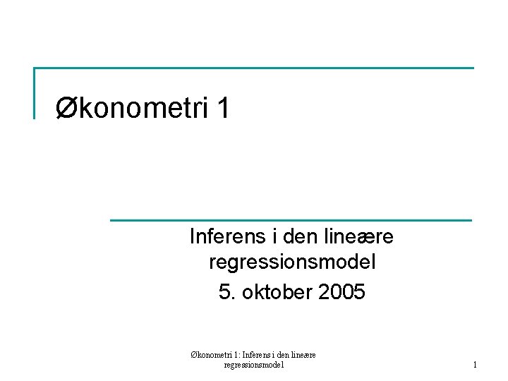 Økonometri 1 Inferens i den lineære regressionsmodel 5. oktober 2005 Økonometri 1: Inferens i