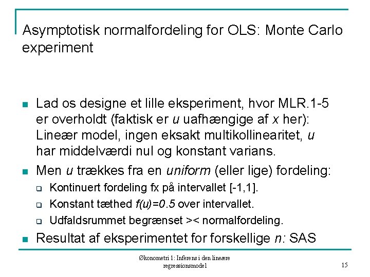 Asymptotisk normalfordeling for OLS: Monte Carlo experiment n n Lad os designe et lille