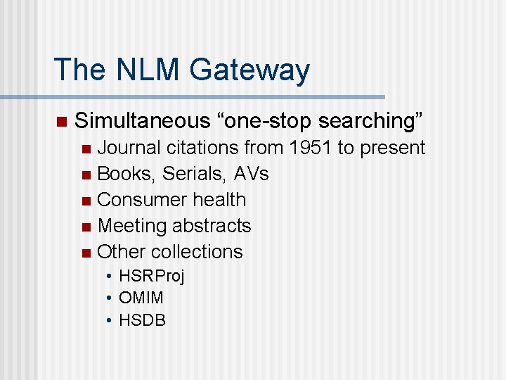 The NLM Gateway n Simultaneous “one-stop searching” Journal citations from 1951 to present n